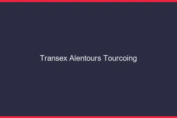 Transex Alentours Tourcoing
