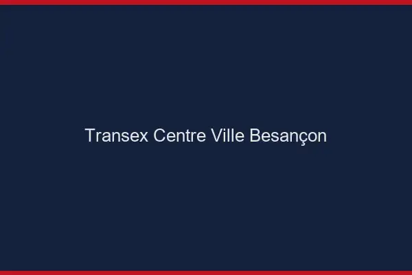 Transex Centre-Ville Besançon