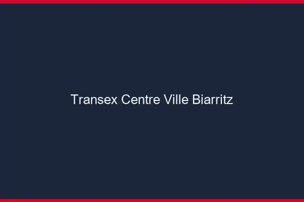 Transex Centre-Ville Biarritz