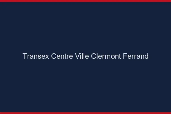 Transex Centre-Ville Clermont-Ferrand