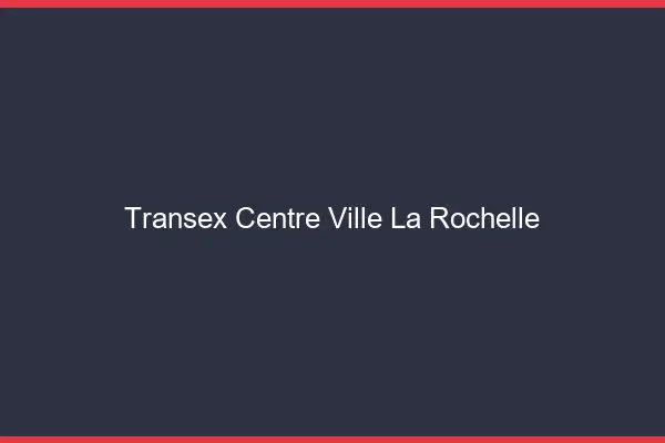 Transex Centre-Ville La Rochelle