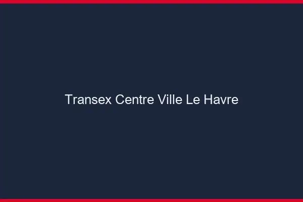 Transex Centre-Ville Le Havre