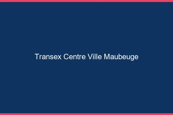 Transex Centre-Ville Maubeuge
