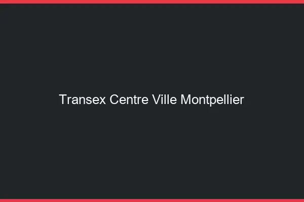 Transex Centre-Ville Montpellier