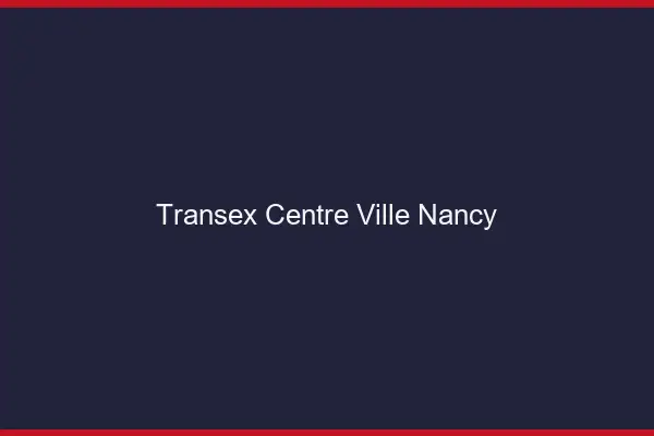 Transex Centre-Ville Nancy