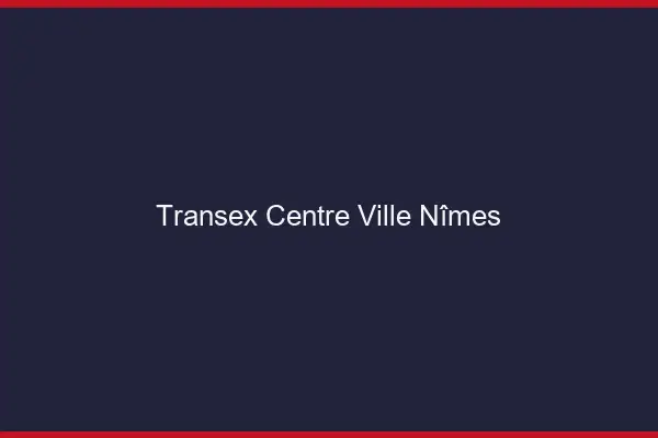 Transex Centre-Ville Nîmes