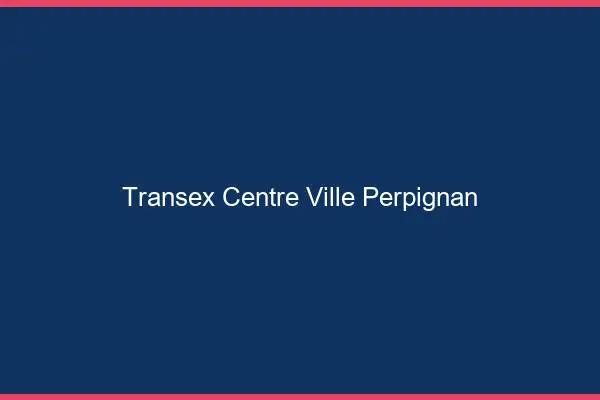 Transex Centre-Ville Perpignan