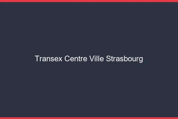 Transex Centre-Ville Strasbourg