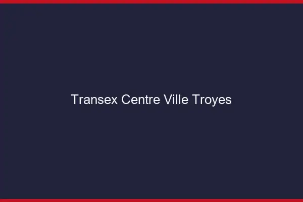 Transex Centre-Ville Troyes