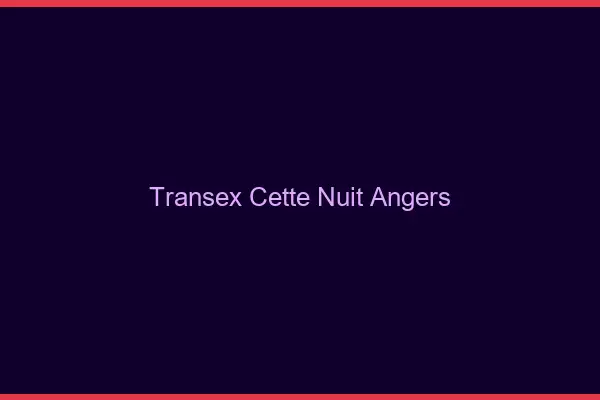 Transex Cette Nuit Angers