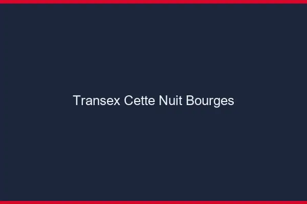 Transex Cette Nuit Bourges