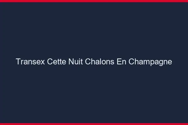 Transex Cette Nuit Châlons-en-Champagne