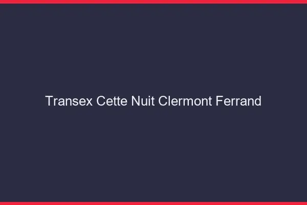 Transex Cette Nuit Clermont-Ferrand