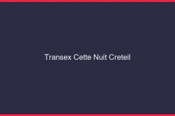 Transex Cette Nuit Créteil