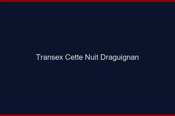 Transex Cette Nuit Draguignan