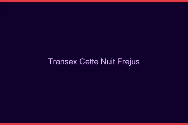 Transex Cette Nuit Fréjus
