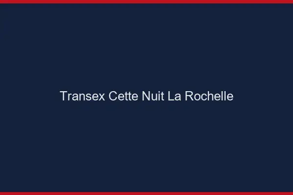 Transex Cette Nuit La Rochelle