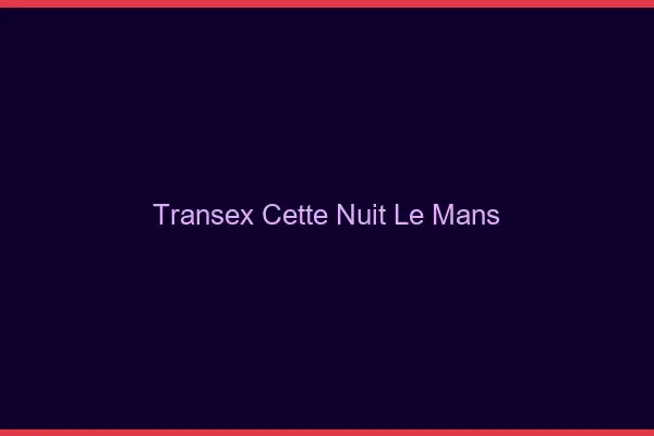 Transex Cette Nuit Le Mans