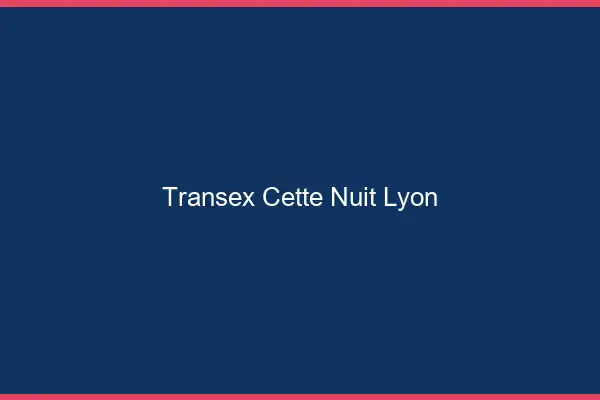 Transex Cette Nuit Lyon