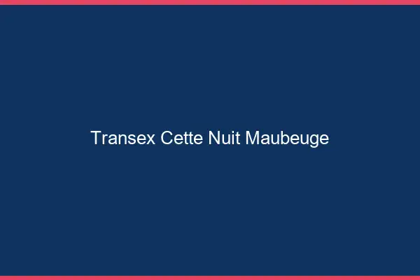 Transex Cette Nuit Maubeuge