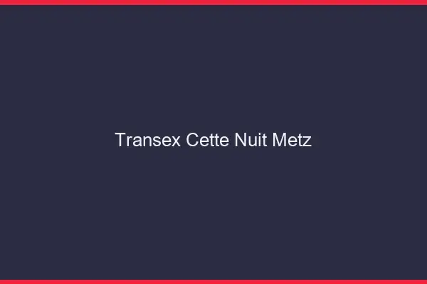 Transex Cette Nuit Metz