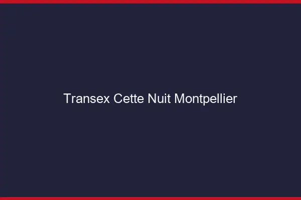 Transex Cette Nuit Montpellier