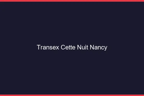Transex Cette Nuit Nancy