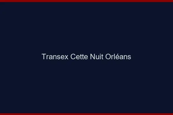 Transex Cette Nuit Orléans