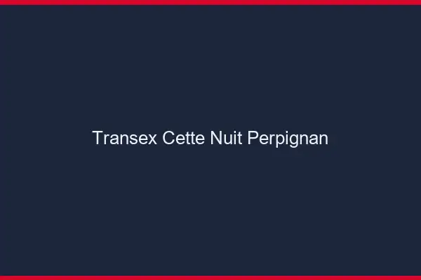 Transex Cette Nuit Perpignan