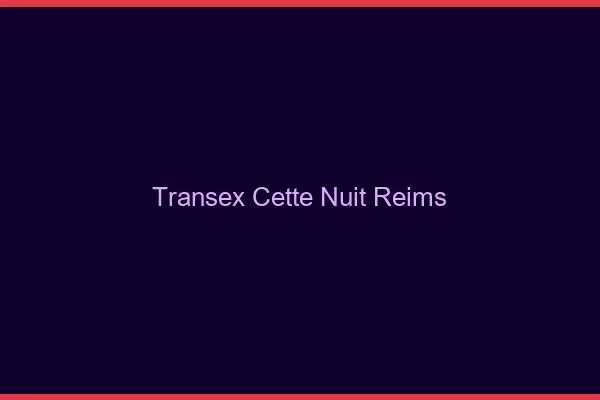 Transex Cette Nuit Reims