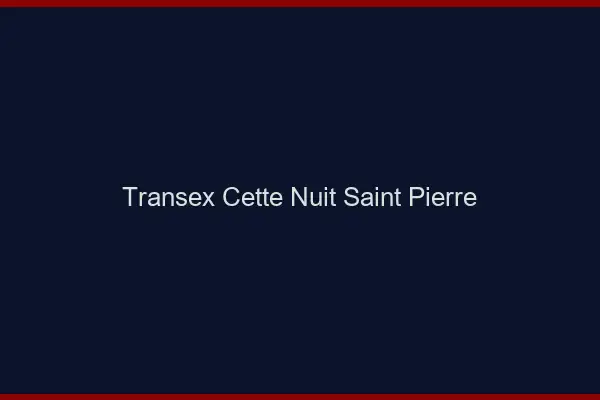 Transex Cette Nuit Saint-Pierre