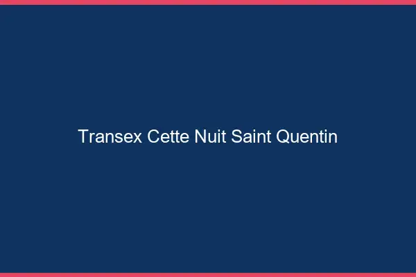 Transex Cette Nuit Saint-Quentin