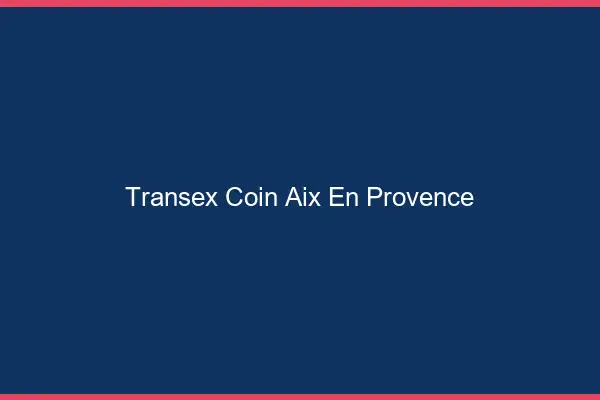 Transex Coin Aix-en-Provence