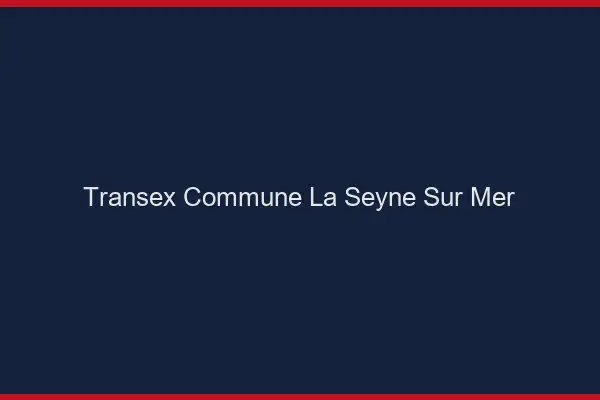 Transex Commune La Seyne-sur-Mer