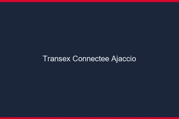 Transex Connectée Ajaccio