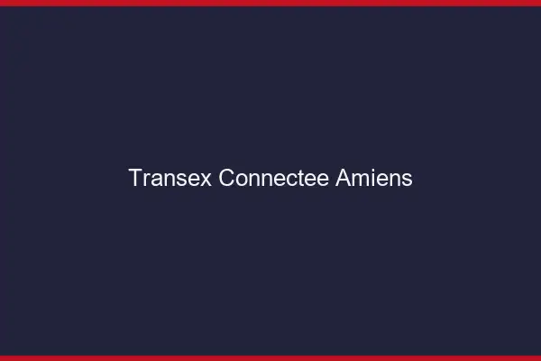 Transex Connectée Amiens