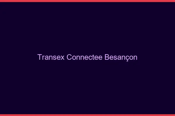 Transex Connectée Besançon