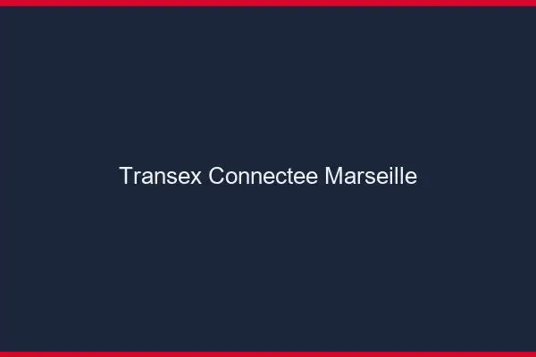 Transex Connectée Marseille