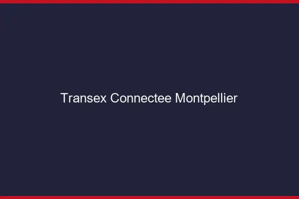 Transex Connectée Montpellier