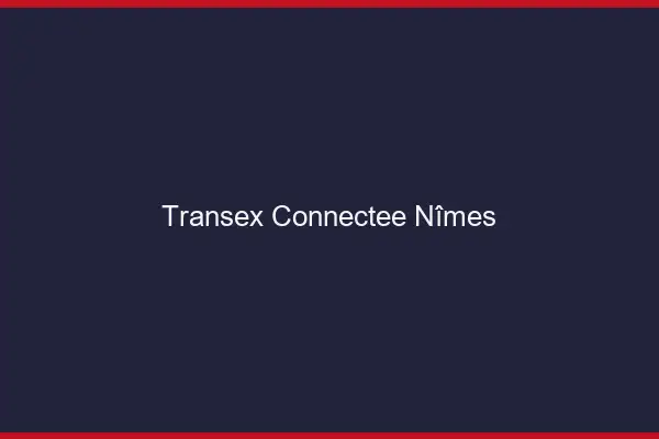 Transex Connectée Nîmes