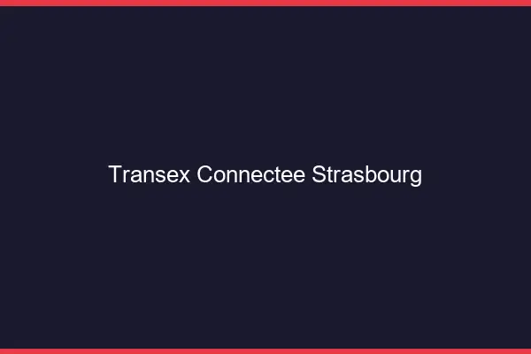 Transex Connectée Strasbourg