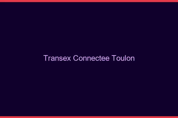 Transex Connectée Toulon