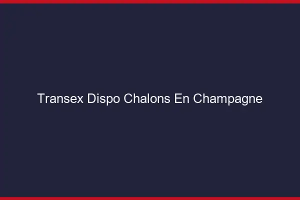 Transex Dispo Châlons-en-Champagne