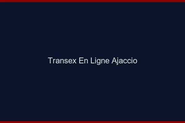 Transex En Ligne Ajaccio