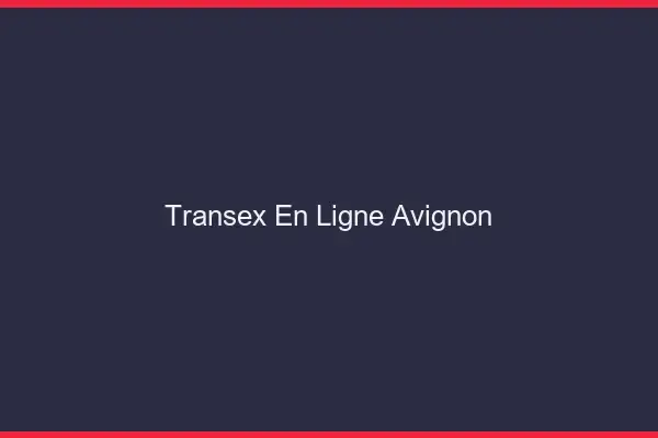 Transex En Ligne Avignon