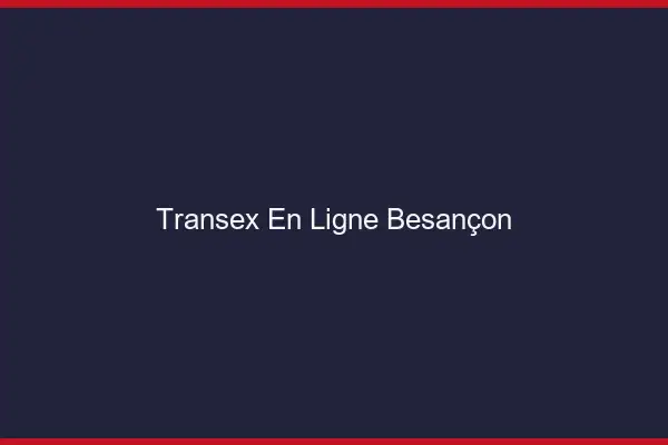 Transex En Ligne Besançon