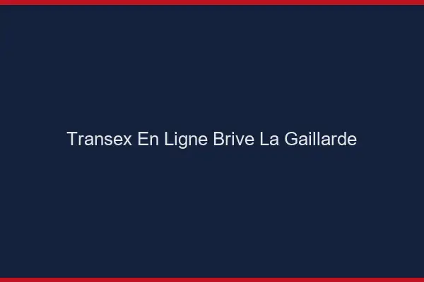 Transex En Ligne Brive-la-Gaillarde
