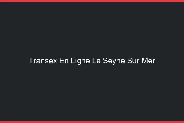 Transex En Ligne La Seyne-sur-Mer