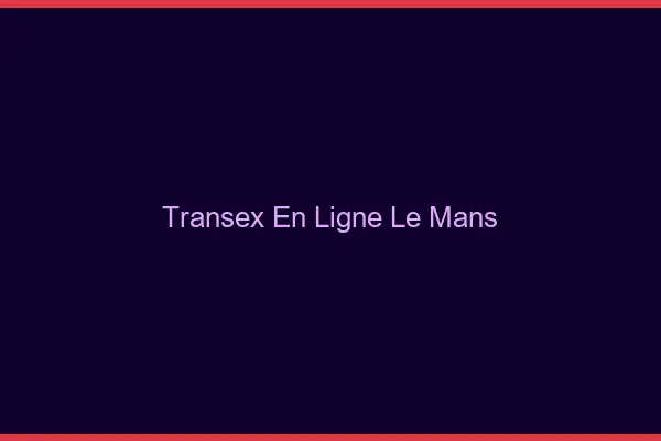Transex En Ligne Le Mans
