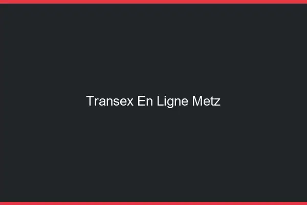 Transex En Ligne Metz